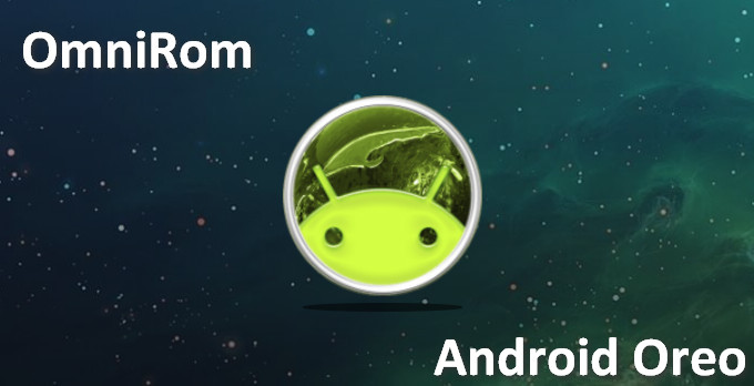Кастомные Android прошивки: OmniROM на базе Android 8.1 Oreo уже доступна владельцам пяти моделей смартфонов и планшетов