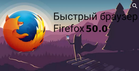 Программы для мобильных. Firefox для Android обновился до версии 50. Что в ней нового?